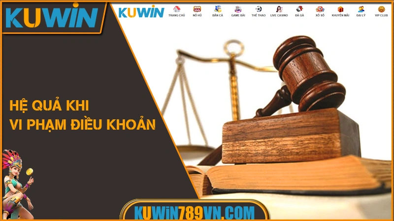 Điều Khoản & Điều Kiện KUWIN 7 Hệ quả khi vi phạm điều khoản